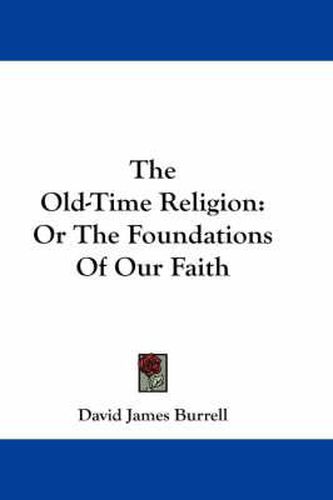 Cover image for The Old-Time Religion: Or the Foundations of Our Faith