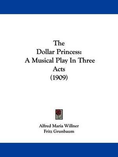 Cover image for The Dollar Princess: A Musical Play in Three Acts (1909)