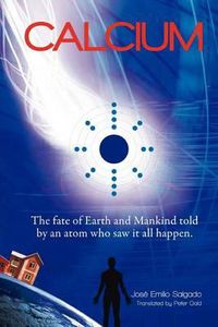 Cover image for Calcium: The fate of Earth & Mankind told by an Atom who saw it all happen.