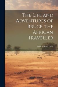 Cover image for The Life and Adventures of Bruce, the African Traveller