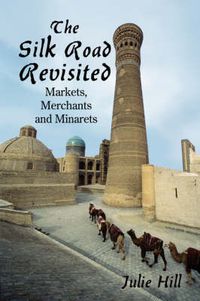 Cover image for The Silk Road Revisited: Markets, Merchants and Minarets