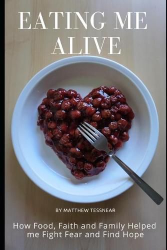 Cover image for Eating Me Alive: How Food, Faith and Family Helped me Fight Fear and Find Hope