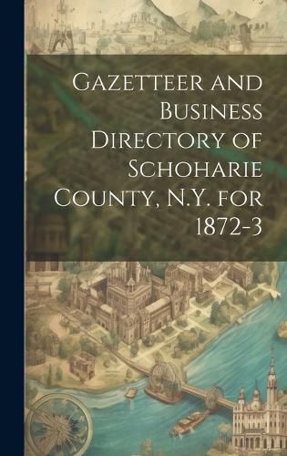 Cover image for Gazetteer and Business Directory of Schoharie County, N.Y. for 1872-3