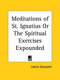 Cover image for Meditations of St. Ignatius or the Spiritual Exercises Expounded (1862)