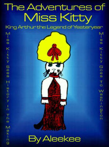 Cover image for The Adventures of Miss Kitty: King Arthur the Legend of Yester Year/Miss Kitty Sees History in the Making/Miss Kitty Goes to Washington