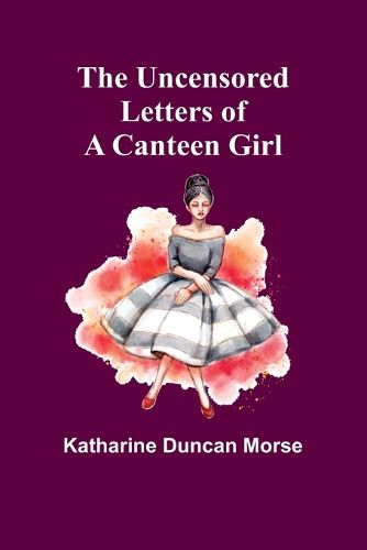 The Uncensored Letters of a Canteen Girl