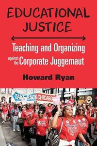 Cover image for Educational Justice: Teaching and Organizing Against the Corporate Juggernaut