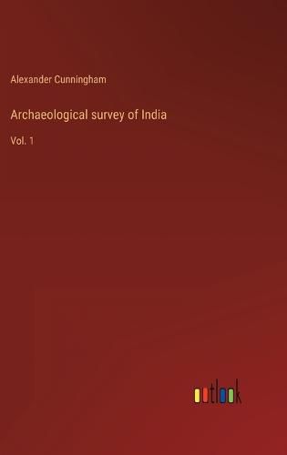 Archaeological survey of India: Vol. 1