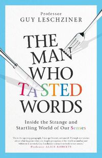 Cover image for The Man Who Tasted Words: Inside the Strange and Startling World of Our Senses