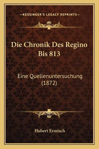 Cover image for Die Chronik Des Regino Bis 813: Eine Quellenuntersuchung (1872)