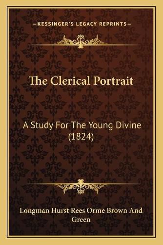 Cover image for The Clerical Portrait: A Study for the Young Divine (1824)
