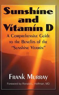 Cover image for Sunshine and Vitamin D: A Comprehensive Guide to the Benefits of the  Sunshine Vitamin