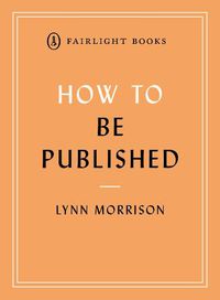 Cover image for How to Be Published: A guide to traditional and self-publishing and how to choose between them