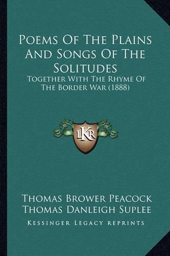 Cover image for Poems of the Plains and Songs of the Solitudes: Together with the Rhyme of the Border War (1888)