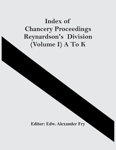 Cover image for Index Of Chancery Proceedings Reynardson'S Division (Volume I) A To K