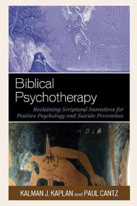 Cover image for Biblical Psychotherapy: Reclaiming Scriptural Narratives for Positive Psychology and Suicide Prevention