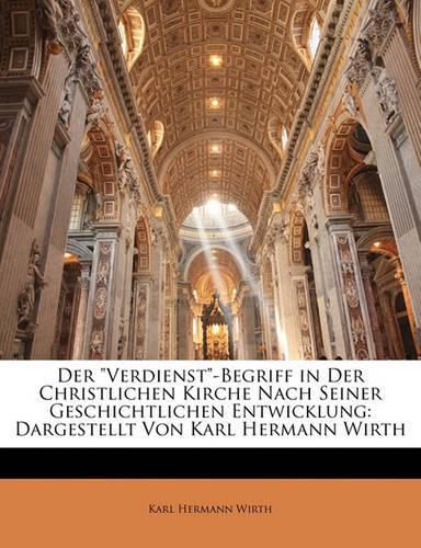 Der Verdienst -Begriff in Der Christlichen Kirche Nach Seiner Geschichtlichen Entwicklung: Dargestellt Von Karl Hermann Wirth