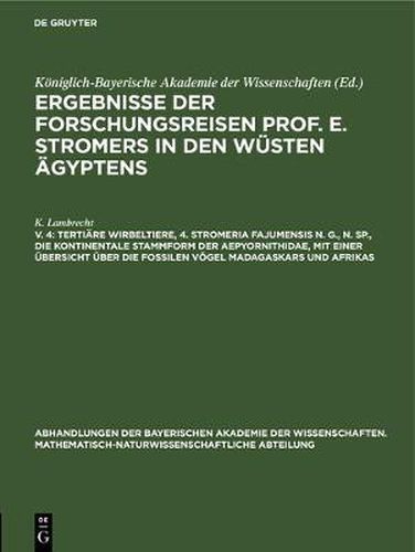 Tertiare Wirbeltiere, 4. Stromeria Fajumensis N. G., N. Sp., Die Kontinentale Stammform Der Aepyornithidae, Mit Einer UEbersicht UEber Die Fossilen Voegel Madagaskars Und Afrikas