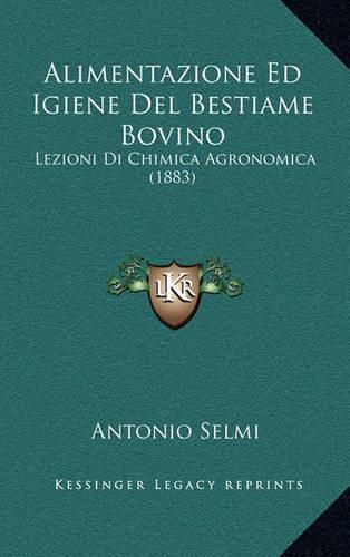 Cover image for Alimentazione Ed Igiene del Bestiame Bovino: Lezioni Di Chimica Agronomica (1883)