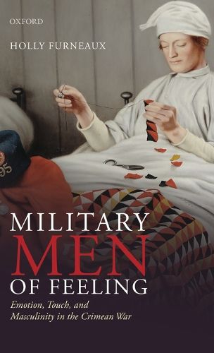 Cover image for Military Men of Feeling: Emotion, Touch, and Masculinity in the Crimean War