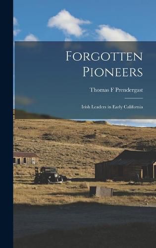 Cover image for Forgotten Pioneers; Irish Leaders in Early California