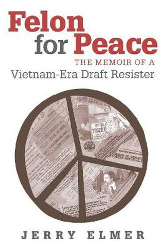Cover image for Felon for Peace: The Memoir of a Vietnam-era Draft Resister