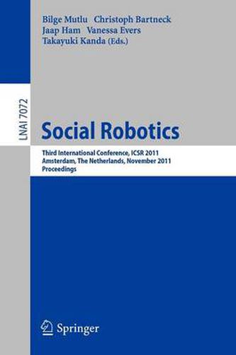 Social Robotics: Third International Conference on Social Robotics, ICSR 2011, Amsterdam, The Netherlands, November 24-25, 2011. Proceedings