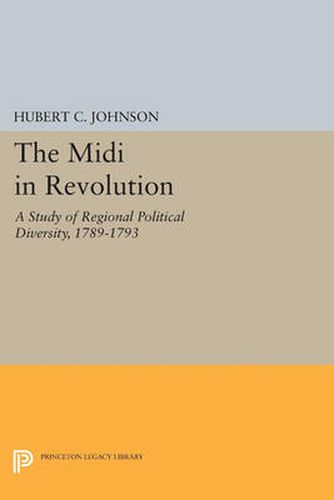 Cover image for The Midi in Revolution: A Study of Regional Political Diversity, 1789-1793