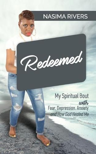 Cover image for Redeemed!: My Spiritual Bout With Fear, Depression, Anxiety and How God Healed Me