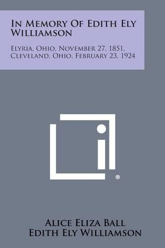 Cover image for In Memory of Edith Ely Williamson: Elyria, Ohio, November 27, 1851, Cleveland, Ohio, February 23, 1924