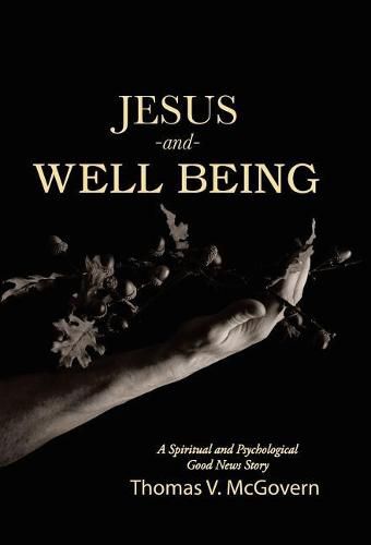 Cover image for Jesus and Well Being: A Spiritual and Psychological Good News Story