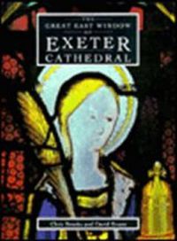 Cover image for The Great East Window Of Exeter Cathedral: A Glazing History