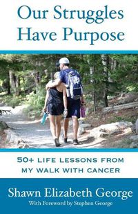 Cover image for Our Struggles Have Purpose: 50+ Life Lessons from my Walk with Cancer