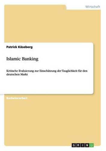 Cover image for Islamic Banking. Kritische Evaluierung zur Einschatzung der Tauglichkeit fur den deutschen Markt