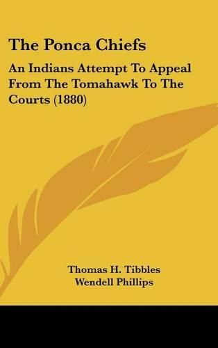 Cover image for The Ponca Chiefs: An Indians Attempt to Appeal from the Tomahawk to the Courts (1880)