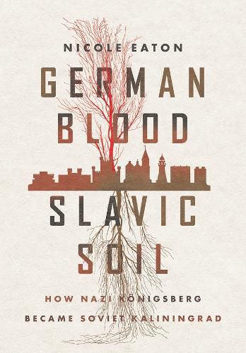 Cover image for German Blood, Slavic Soil: How Nazi Koenigsberg Became Soviet Kaliningrad