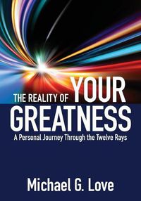 Cover image for The Reality of Your Greatness: A Personal Journey Through the Twelve Rays