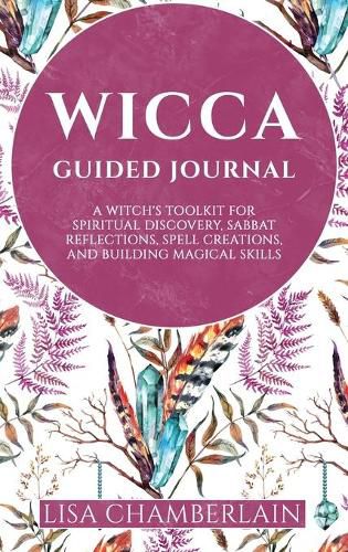 Wicca Guided Journal: A Witch's Toolkit for Spiritual Discovery, Sabbat Reflections, Spell Creations, and Building Magical Skills