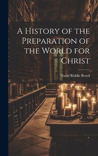 Cover image for A History of the Preparation of the World for Christ