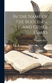 Cover image for In the Name of the Bodleian, and Other Essays