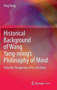 Cover image for Historical Background of Wang Yang-ming's Philosophy of Mind: From the Perspective of his Life Story