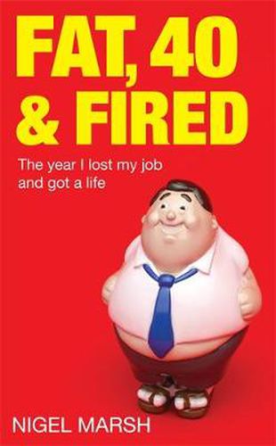 Cover image for Fat, Forty And Fired: The year I lost my job and got a life