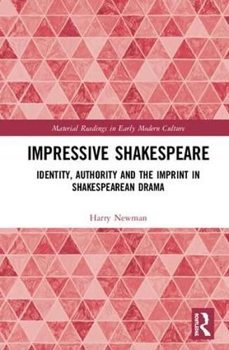 Impressive Shakespeare: Identity, Authority and the Imprint in Shakespearean Drama