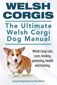 Cover image for Welsh Corgis. The Ultimate Welsh Corgi Dog Manual. Welsh Corgi care, costs, feeding, grooming, health and training.