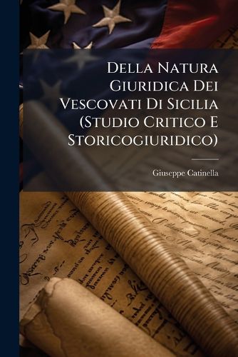 Cover image for Della Natura Giuridica Dei Vescovati Di Sicilia (Studio Critico E Storicogiuridico)