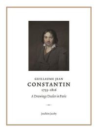 Cover image for Guillaume Jean Constantin (1755-1816): A Drawings Dealer in Paris