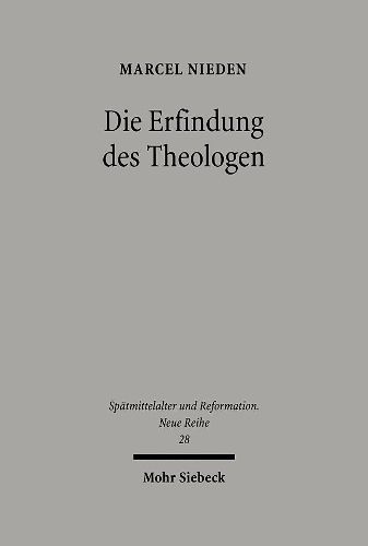 Die Erfindung des Theologen: Wittenberger Anweisungen zum Theologiestudium im Zeitalter von Reformation und Konfessionalisierung