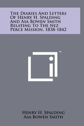 The Diaries and Letters of Henry H. Spalding and Asa Bowen Smith Relating to the Nez Perce Mission, 1838-1842