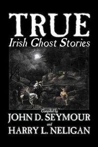 Cover image for True Irish Ghost Stories