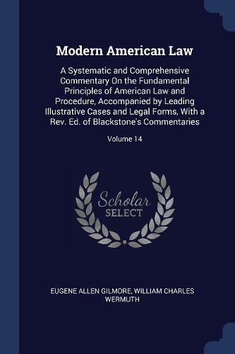 Cover image for Modern American Law: A Systematic and Comprehensive Commentary on the Fundamental Principles of American Law and Procedure, Accompanied by Leading Illustrative Cases and Legal Forms, with a REV. Ed. of Blackstone's Commentaries; Volume 14